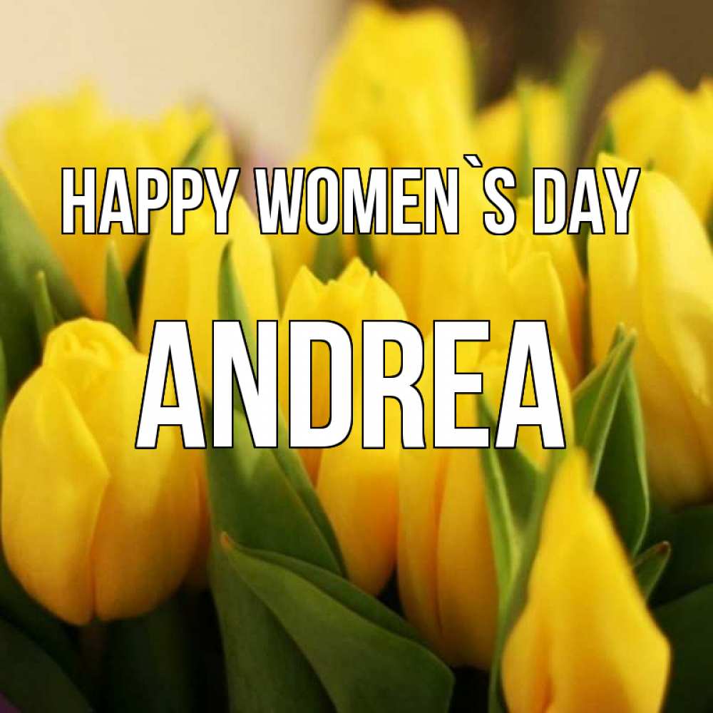 Greetings card с именем, Andrea happy women`s day цветы Greetings with text for free download 